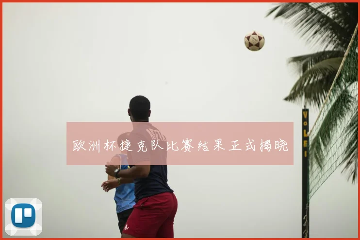 欧洲杯捷克队比赛结果正式揭晓